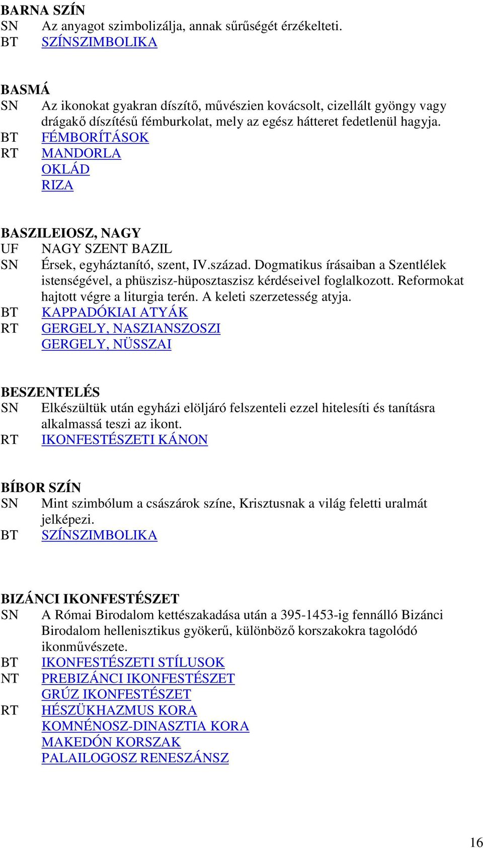 BT FÉMBORÍTÁSOK RT MANDORLA OKLÁD RIZA BASZILEIOSZ, NAGY UF NAGY SZENT BAZIL SN Érsek, egyháztanító, szent, IV.század.