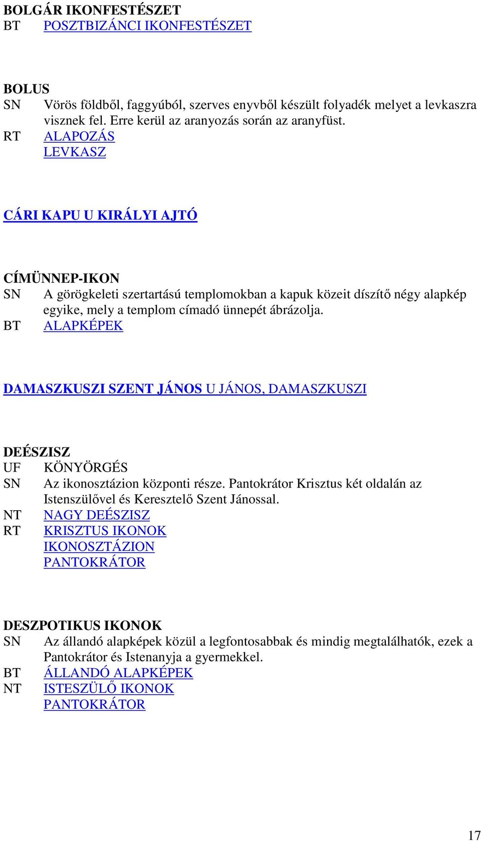 BT ALAPKÉPEK DAMASZKUSZI SZENT JÁNOS U JÁNOS, DAMASZKUSZI DEÉSZISZ UF KÖNYÖRGÉS SN Az ikonosztázion központi része. Pantokrátor Krisztus két oldalán az Istenszülıvel és Keresztelı Szent Jánossal.