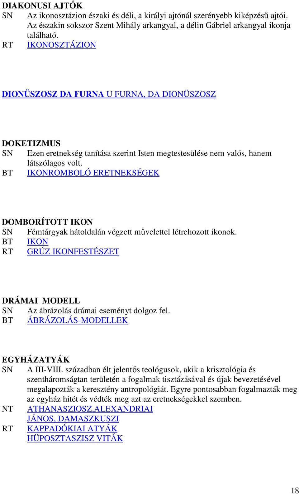 BT ROMBOLÓ ERETNEKSÉGEK DOMBORÍTOTT SN Fémtárgyak hátoldalán végzett mővelettel létrehozott ikonok. BT RT GRÚZ FESTÉSZET DRÁMAI MODELL SN Az ábrázolás drámai eseményt dolgoz fel.