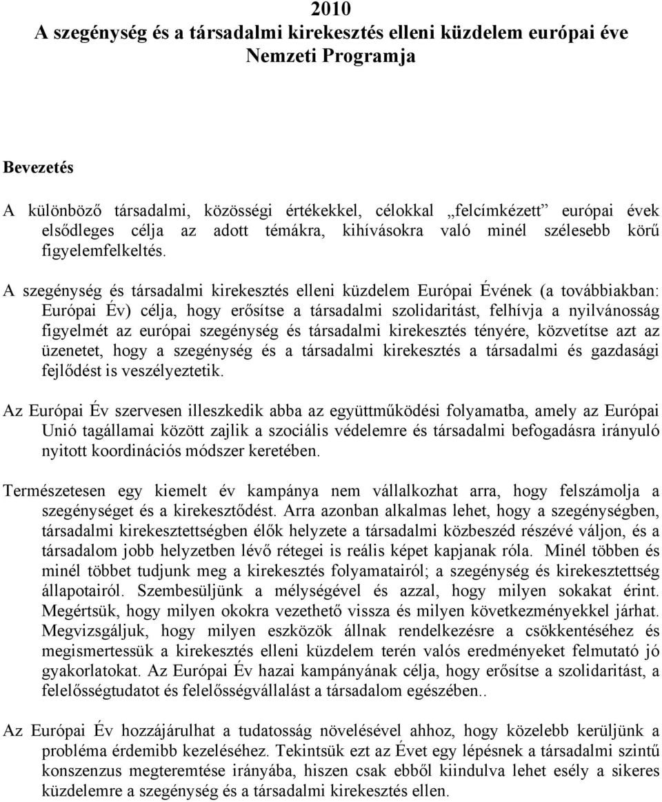 A szegénység és társadalmi kirekesztés elleni küzdelem Európai Évének (a továbbiakban: Európai Év) célja, hogy erősítse a társadalmi szolidaritást, felhívja a nyilvánosság figyelmét az európai