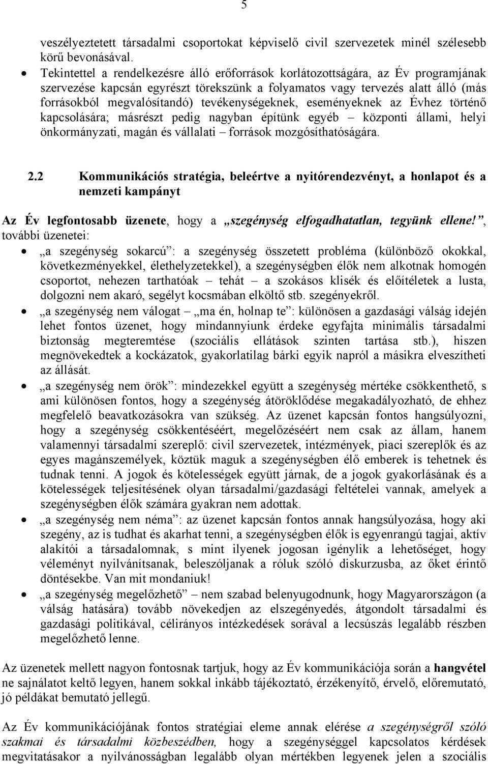 tevékenységeknek, eseményeknek az Évhez történő kapcsolására; másrészt pedig nagyban építünk egyéb központi állami, helyi önkormányzati, magán és vállalati források mozgósíthatóságára. 2.