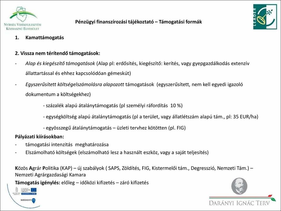 Egyszerűsített költségelszámolásra alapozott támogatások (egyszerűsített, nem kell egyedi igazoló dokumentum a költségekhez) - százalék alapú átalánytámogatás (pl személyi ráfordítás 10 %) -