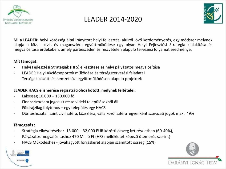 Mit támogat: - Helyi Fejlesztési Stratégiák (HFS) elkészítése és helyi pályázatos megvalósítása - LEADER Helyi Akciócsoportok működése és térségszervezési feladatai - Térségek közötti és nemzetközi