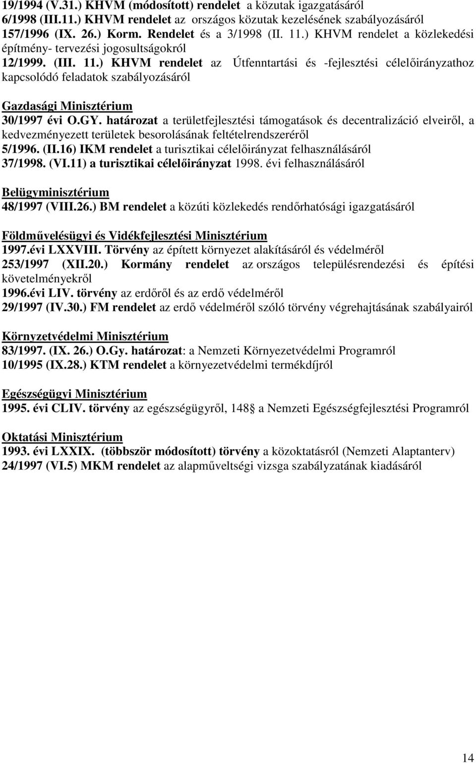 ) KHVM rendelet az Útfenntartási és -fejlesztési célelıirányzathoz kapcsolódó feladatok szabályozásáról Gazdasági Minisztérium 30/1997 évi O.GY.