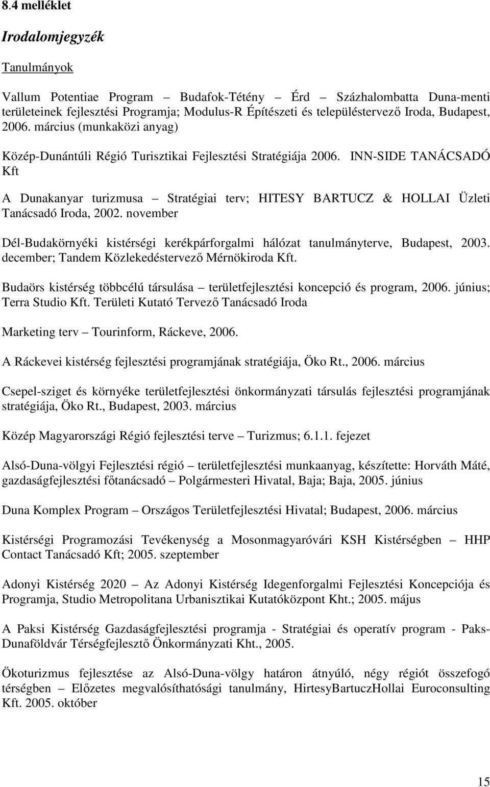 INN-SIDE TANÁCSADÓ Kft A Dunakanyar turizmusa Stratégiai terv; HITESY BARTUCZ & HOLLAI Üzleti Tanácsadó Iroda, 2002.