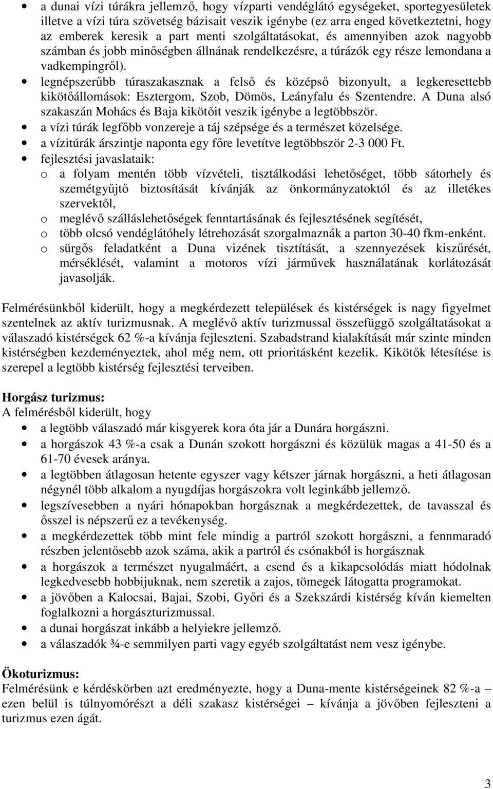 legnépszerőbb túraszakasznak a felsı és középsı bizonyult, a legkeresettebb kikötıállomások: Esztergom, Szob, Dömös, Leányfalu és Szentendre.