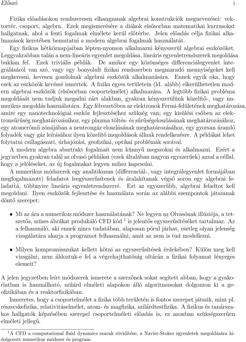 Jelen előadás célja fizikai alkalmazások keretében bemutatni a modern algebrai fogalmak használatát. Egy fizikus hétköznapjaiban lépten-nyomon alkalmazni kényszerül algebrai eszközöket.