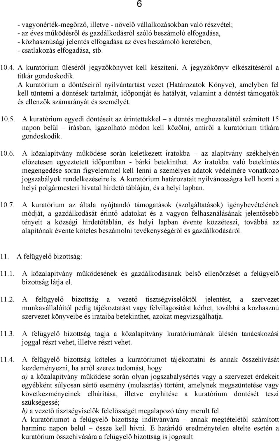 A kuratórium a döntéseiről nyilvántartást vezet (Határozatok Könyve), amelyben fel kell tüntetni a döntések tartalmát, időpontját és hatályát, valamint a döntést támogatók és ellenzők számarányát és