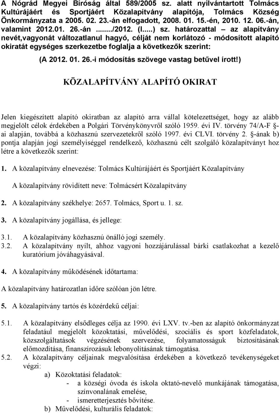 határozattal az alapítvány nevét,vagyonát változatlanul hagyó, célját nem korlátozó - módosított alapító okiratát egységes szerkezetbe foglalja a következők szerint: (A 01. 01. 6.