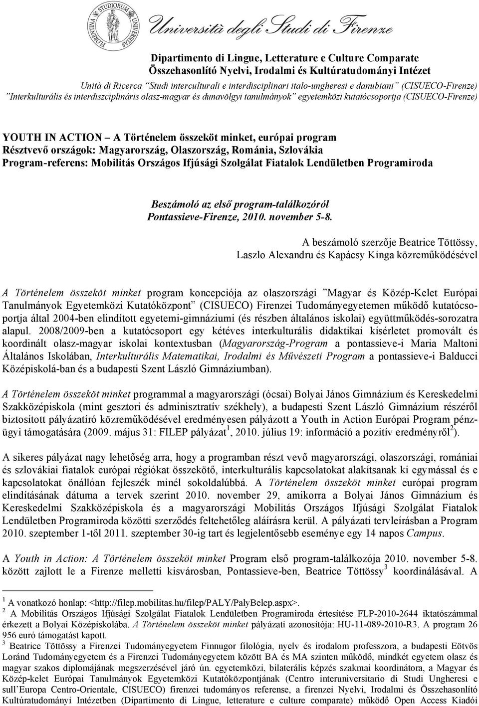 európai program Résztvevő országok: Magyarország, Olaszország, Románia, Szlovákia Program-referens: Mobilitás Országos Ifjúsági Szolgálat Fiatalok Lendületben Programiroda Beszámoló az első