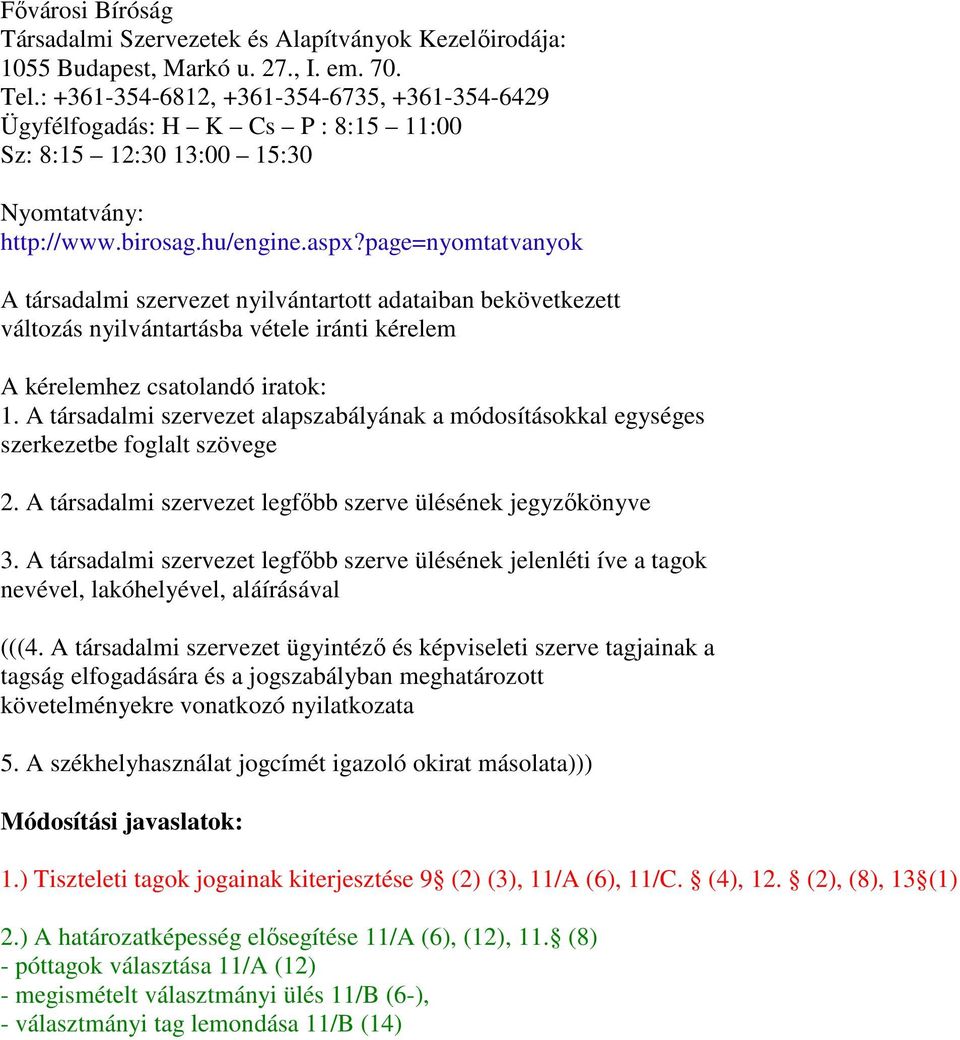 page=nyomtatvanyok A társadalmi szervezet nyilvántartott adataiban bekövetkezett változás nyilvántartásba vétele iránti kérelem A kérelemhez csatolandó iratok: 1 A társadalmi szervezet