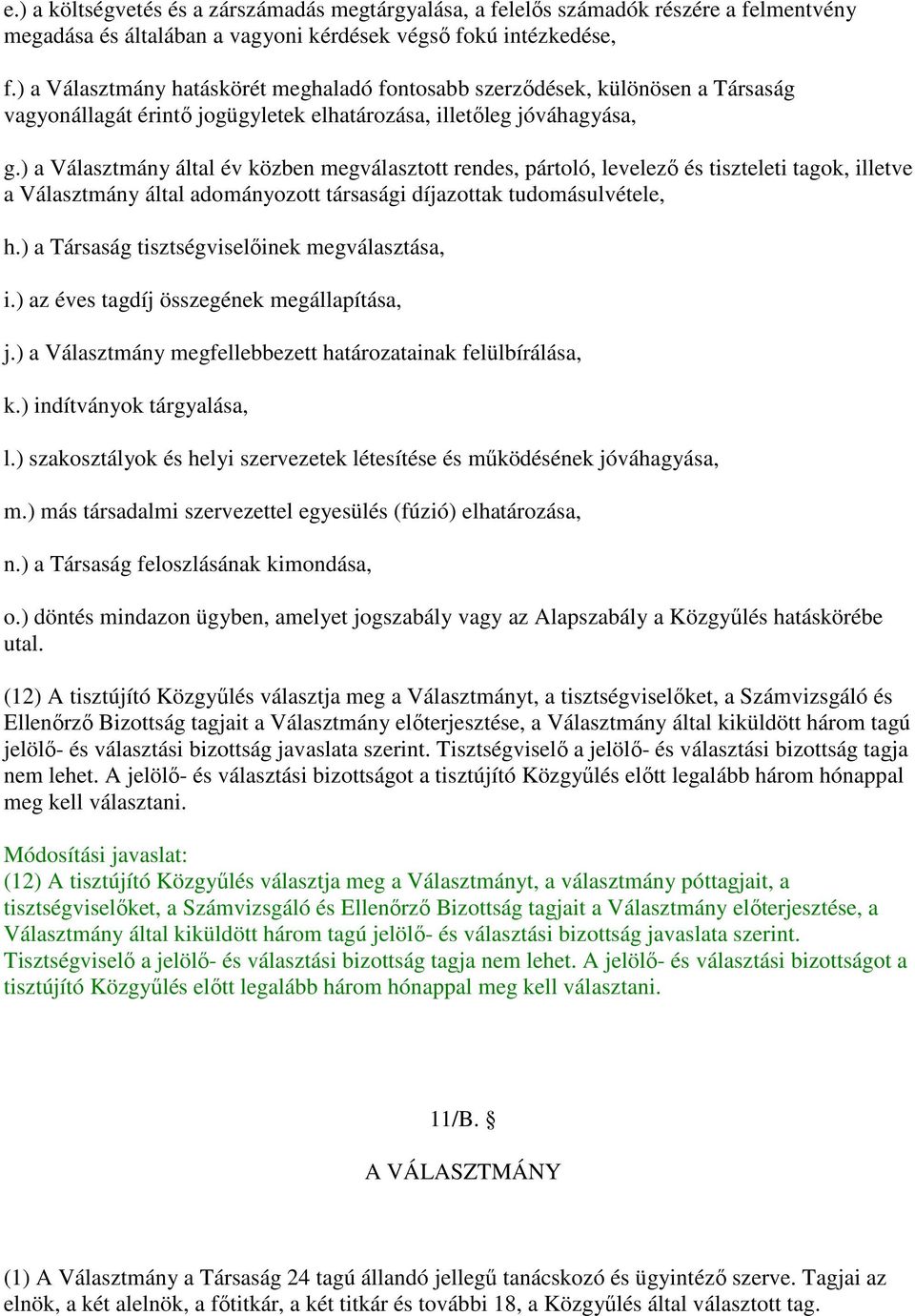 tiszteleti tagok, illetve a Választmány által adományozott társasági díjazottak tudomásulvétele, h) a Társaság tisztségviselıinek megválasztása, i) az éves tagdíj összegének megállapítása, j) a