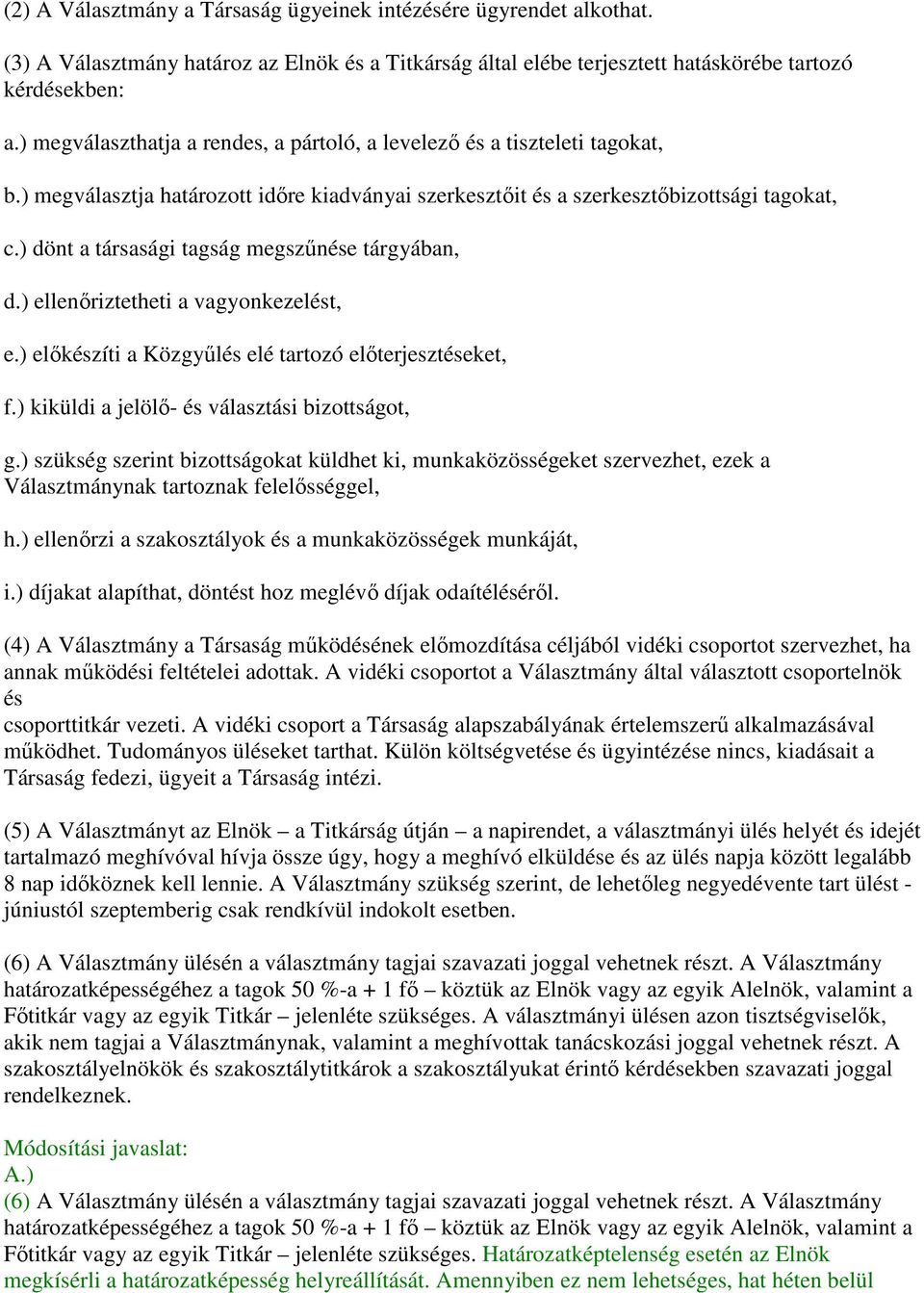 ellenıriztetheti a vagyonkezelést, e) elıkészíti a Közgyőlés elé tartozó elıterjesztéseket, f) kiküldi a jelölı- és választási bizottságot, g) szükség szerint bizottságokat küldhet ki,