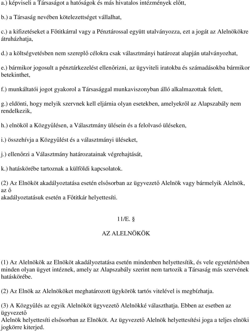 iratokba és számadásokba bármikor betekinthet, f) munkáltatói jogot gyakorol a Társasággal munkaviszonyban álló alkalmazottak felett, g) eldönti, hogy melyik szervnek kell eljárnia olyan esetekben,