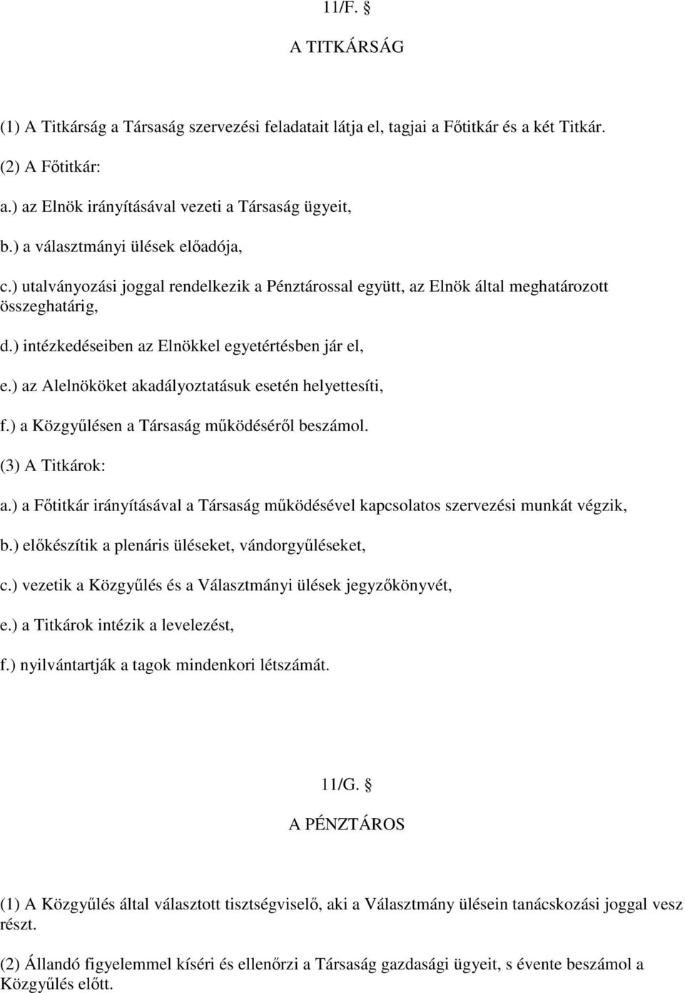 akadályoztatásuk esetén helyettesíti, f) a Közgyőlésen a Társaság mőködésérıl beszámol (3) A Titkárok: a) a Fıtitkár irányításával a Társaság mőködésével kapcsolatos szervezési munkát végzik, b)