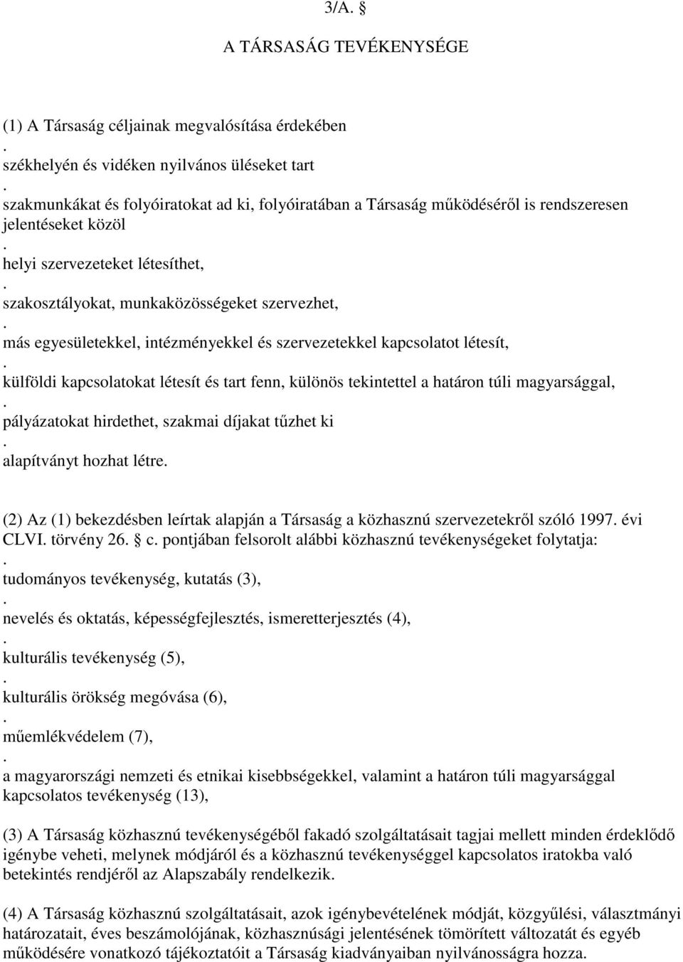 kapcsolatokat létesít és tart fenn, különös tekintettel a határon túli magyarsággal, pályázatokat hirdethet, szakmai díjakat tőzhet ki alapítványt hozhat létre (2) Az (1) bekezdésben leírtak alapján