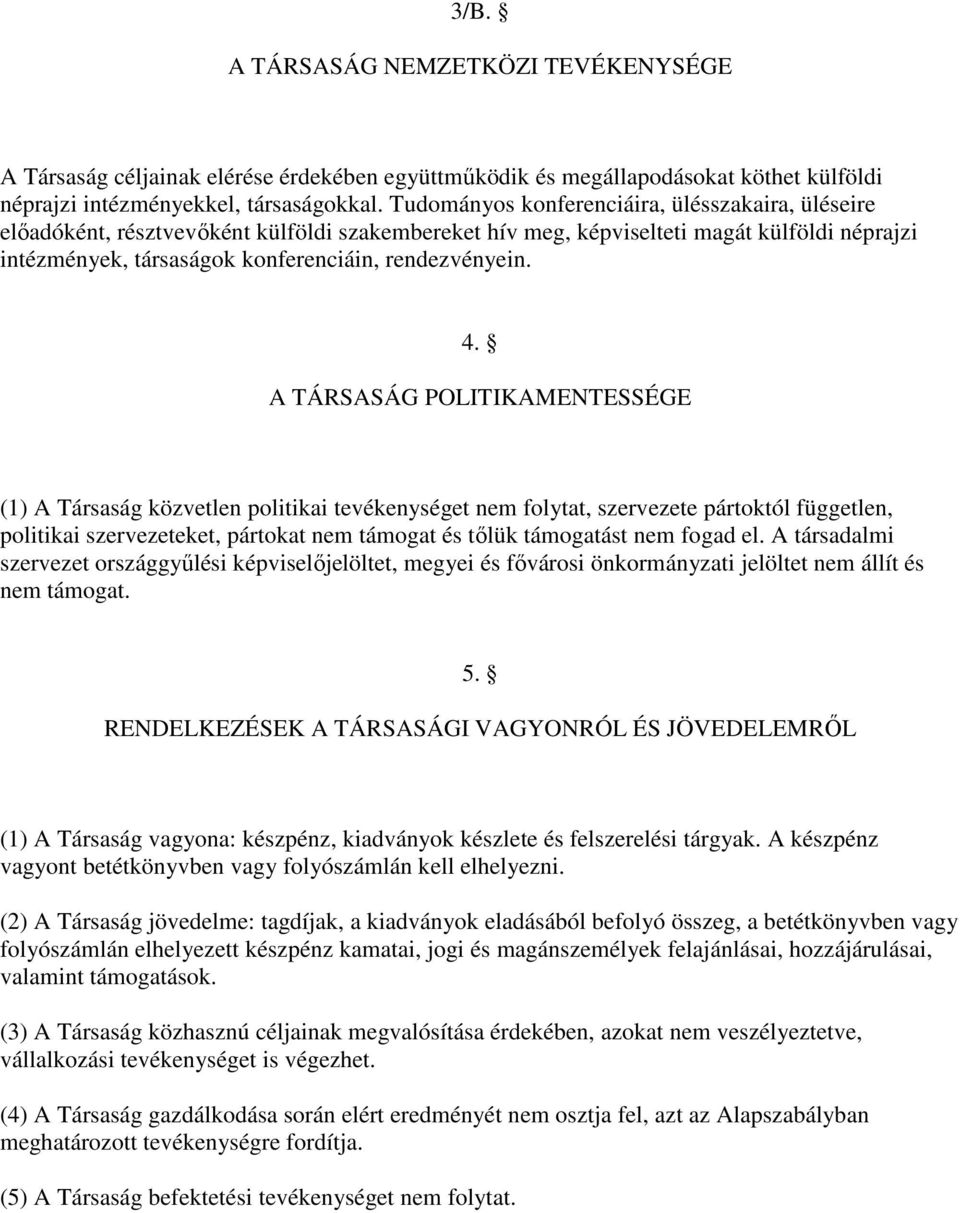 POLITIKAMENTESSÉGE (1) A Társaság közvetlen politikai tevékenységet nem folytat, szervezete pártoktól független, politikai szervezeteket, pártokat nem támogat és tılük támogatást nem fogad el A