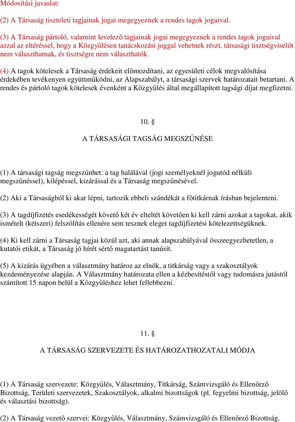 elımozdítani, az egyesületi célok megvalósítása érdekében tevékenyen együttmőködni, az Alapszabályt, a társasági szervek határozatait betartani A rendes és pártoló tagok kötelesek évenként a