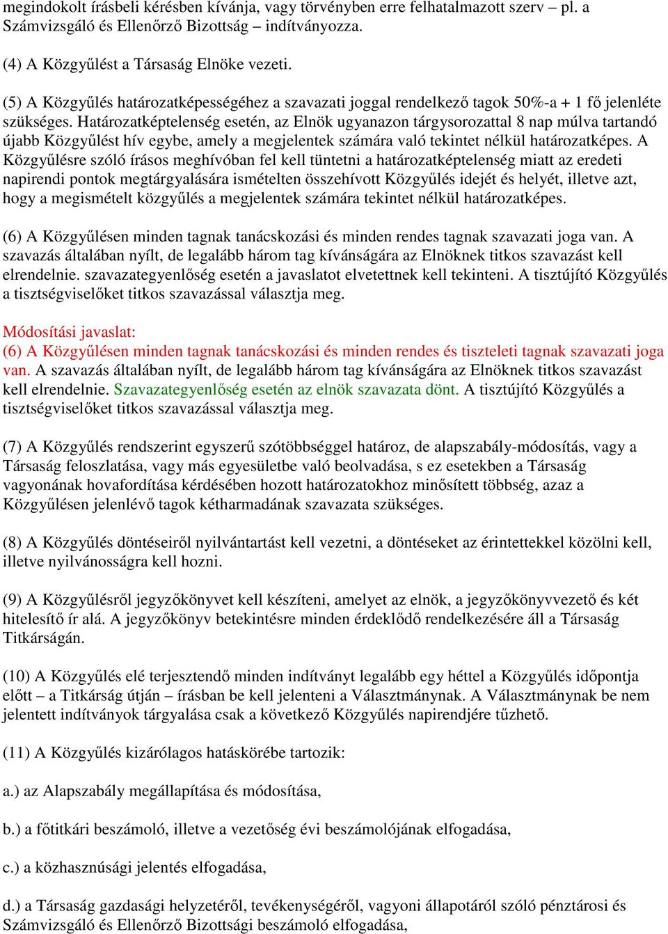 egybe, amely a megjelentek számára való tekintet nélkül határozatképes A Közgyőlésre szóló írásos meghívóban fel kell tüntetni a határozatképtelenség miatt az eredeti napirendi pontok megtárgyalására