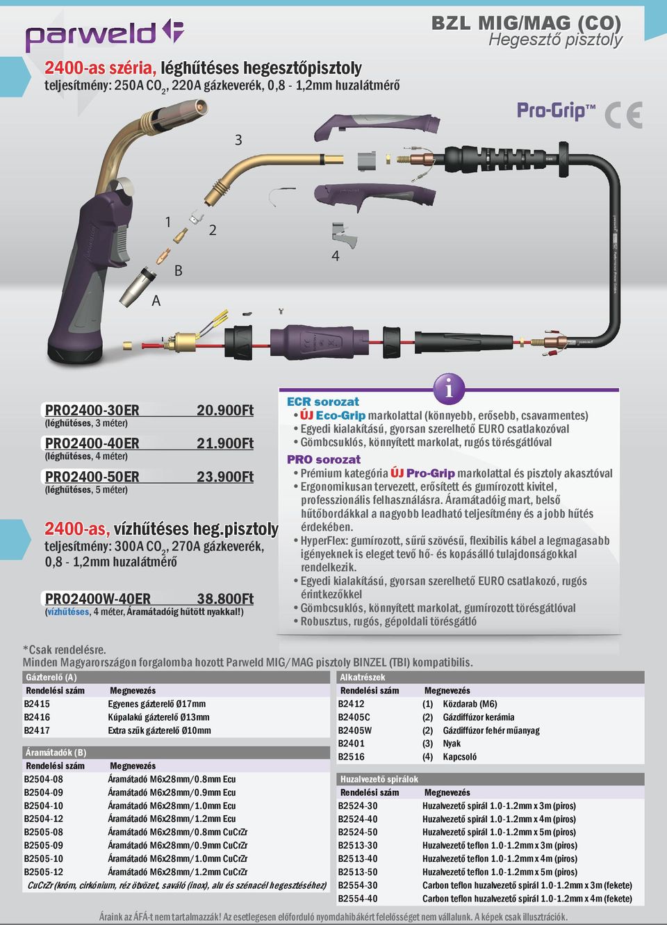 pisztoly teljesítmény: 300A CO 2, 270A gázkeverék, 0,8-1,2mm huzalátmérő PRO2400W-40ER 38.800Ft (vízhűtéses, 4 méter, Áramátadóig hűtött nyakkal!) *Csak rendelésre.