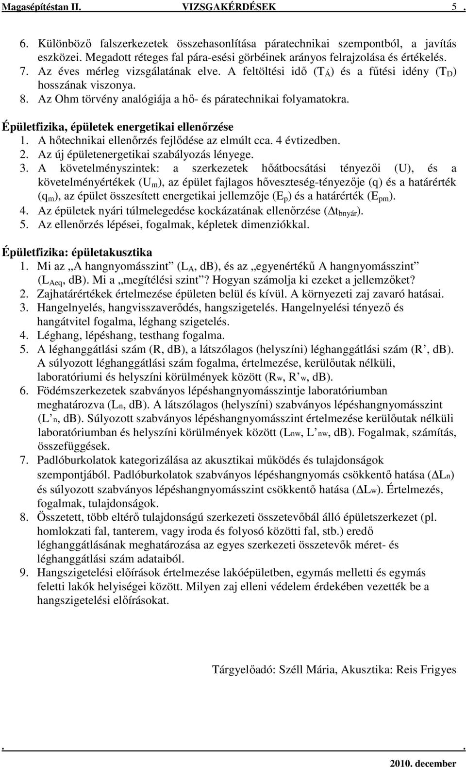 Az Ohm törvény analógiája a hı- és páratechnikai folyamatokra. Épületfizika, épületek energetikai ellenırzése 1. A hıtechnikai ellenırzés fejlıdése az elmúlt cca. 4 évtizedben. 2.