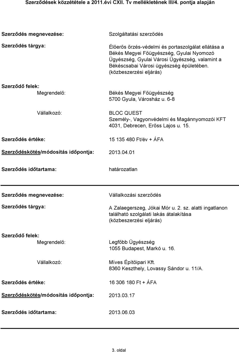 15 135 480 Ft/év + ÁFA Szerződéskötés/módosítás időpontja: 2013.04.01 Szerződés időtartama: határozatlan A Zalaegerszeg, Jókai Mór u. 2. sz.