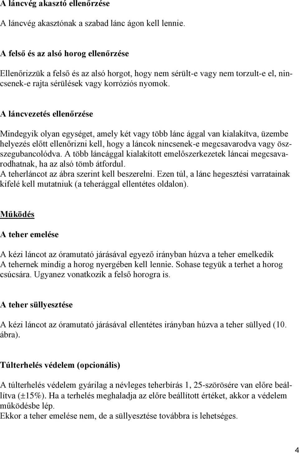 A láncvezetés ellenőrzése Mindegyik olyan egységet, amely két vagy több lánc ággal van kialakítva, üzembe helyezés előtt ellenőrizni kell, hogy a láncok nincsenek-e megcsavarodva vagy