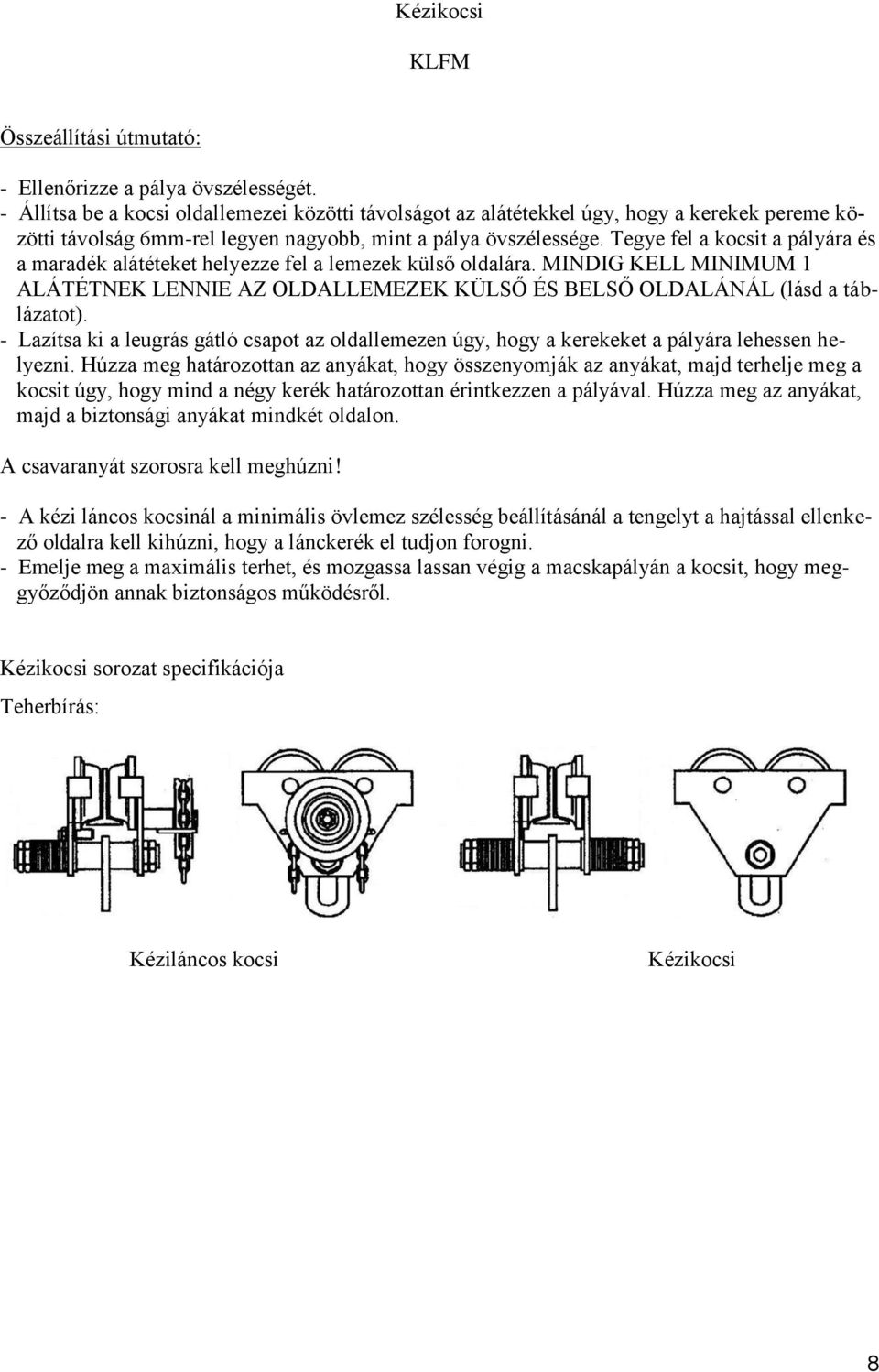 Tegye fel a kocsit a pályára és a maradék alátéteket helyezze fel a lemezek külső oldalára. MINDIG KELL MINIMUM 1 ALÁTÉTNEK LENNIE AZ OLDALLEMEZEK KÜLSŐ ÉS BELSŐ OLDALÁNÁL (lásd a táblázatot).