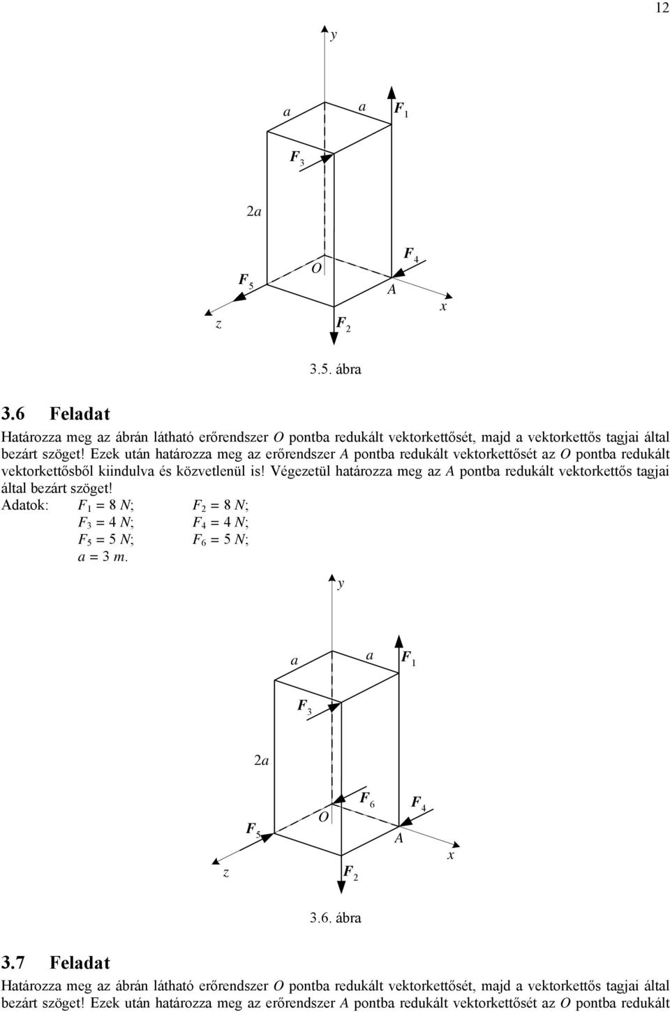 Végezetül htározz meg z pont redukált vektorkettős tgji áltl ezárt szöget! dtok: 1 = 8 N; 2 = 8 N; 3 = 4 N; 4 = 4 N; 5 = 5 N; 6 = 5 N; = 3 m.