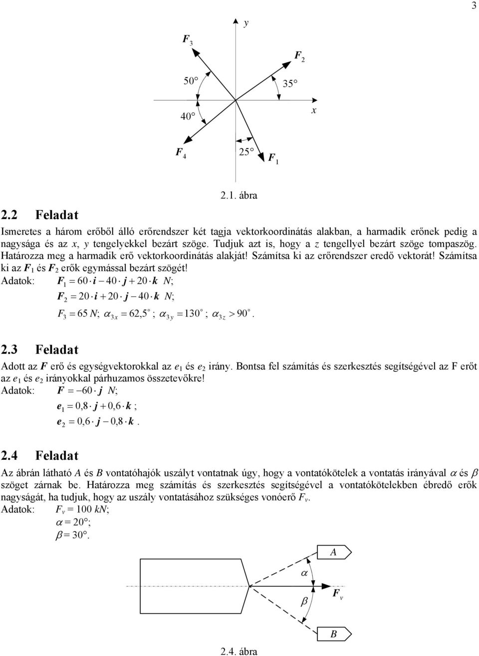 dtok: 1 = 60 i 40 j + 20 k N; 2 = 20 i + 20 j 40 k N; o 3 = 65 N; α 3 x = 62,5 ; α 3 y =130 ; α 3 z > 90. o o 2.3 eldt dott z erő és egységvektorokkl z e 1 és e 2 irány.