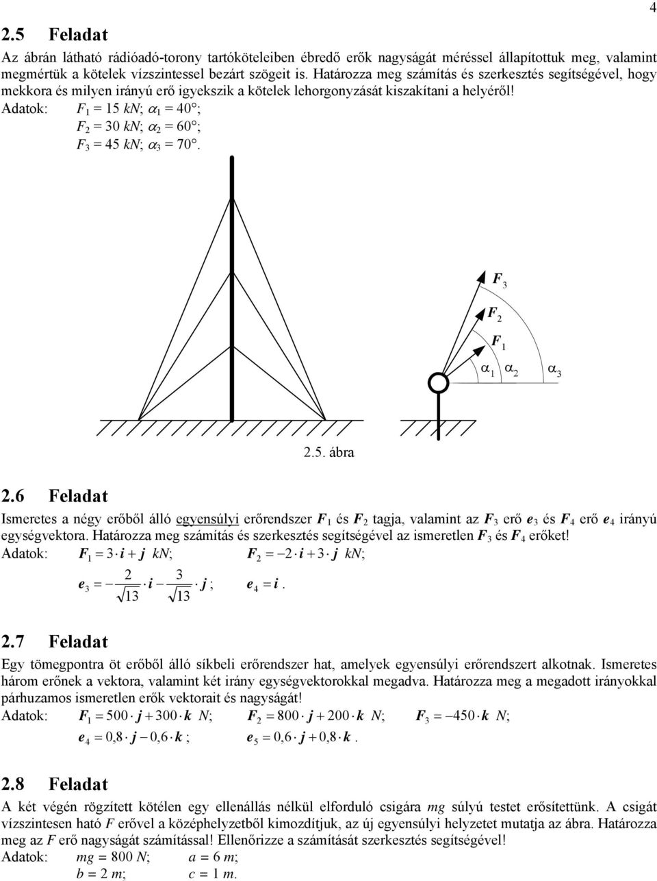 dtok: 1 = 15 kn; α 1 = 40 ; 2 = 30 kn; α 2 = 60 ; 3 = 45 kn; α 3 = 70. 4 3 2 1 α 1 α 2 α 3 2.5. ár 2.