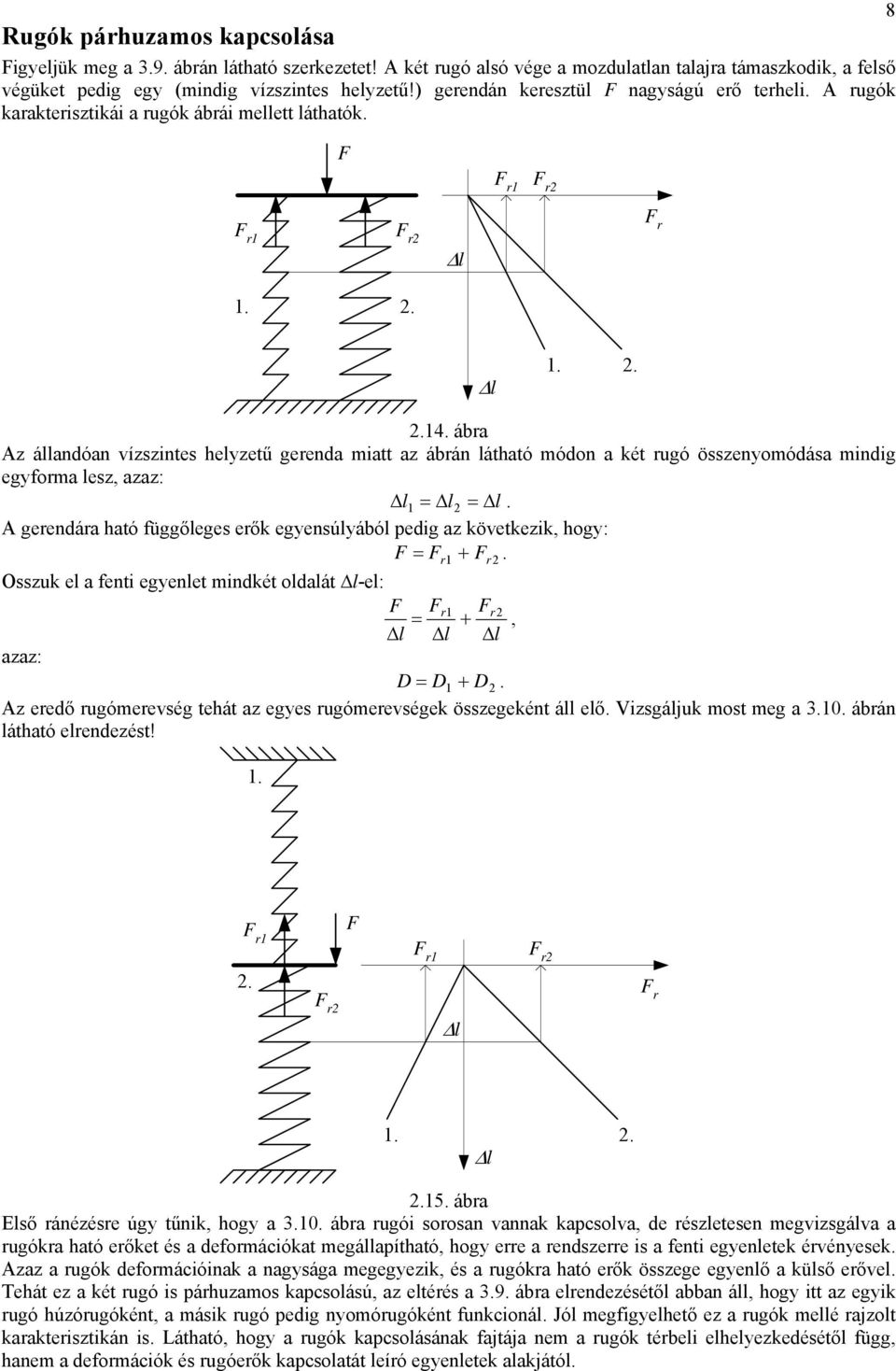 ár z állndón vízszintes helyzetű gerend mitt z árán láthtó módon két rugó összenyomódás mindig egyorm lesz, zz: l1 = l2 = l.