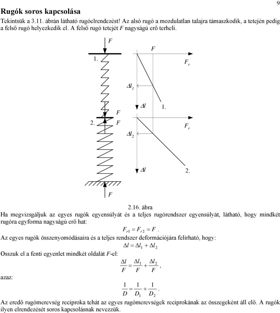 ár H megvizsgáljuk z egyes rugók egyensúlyát és teljes rugórendszer egyensúlyát, láthtó, hogy mindkét rugór egyorm ngyságú erő ht: r 1 = r 2 =.