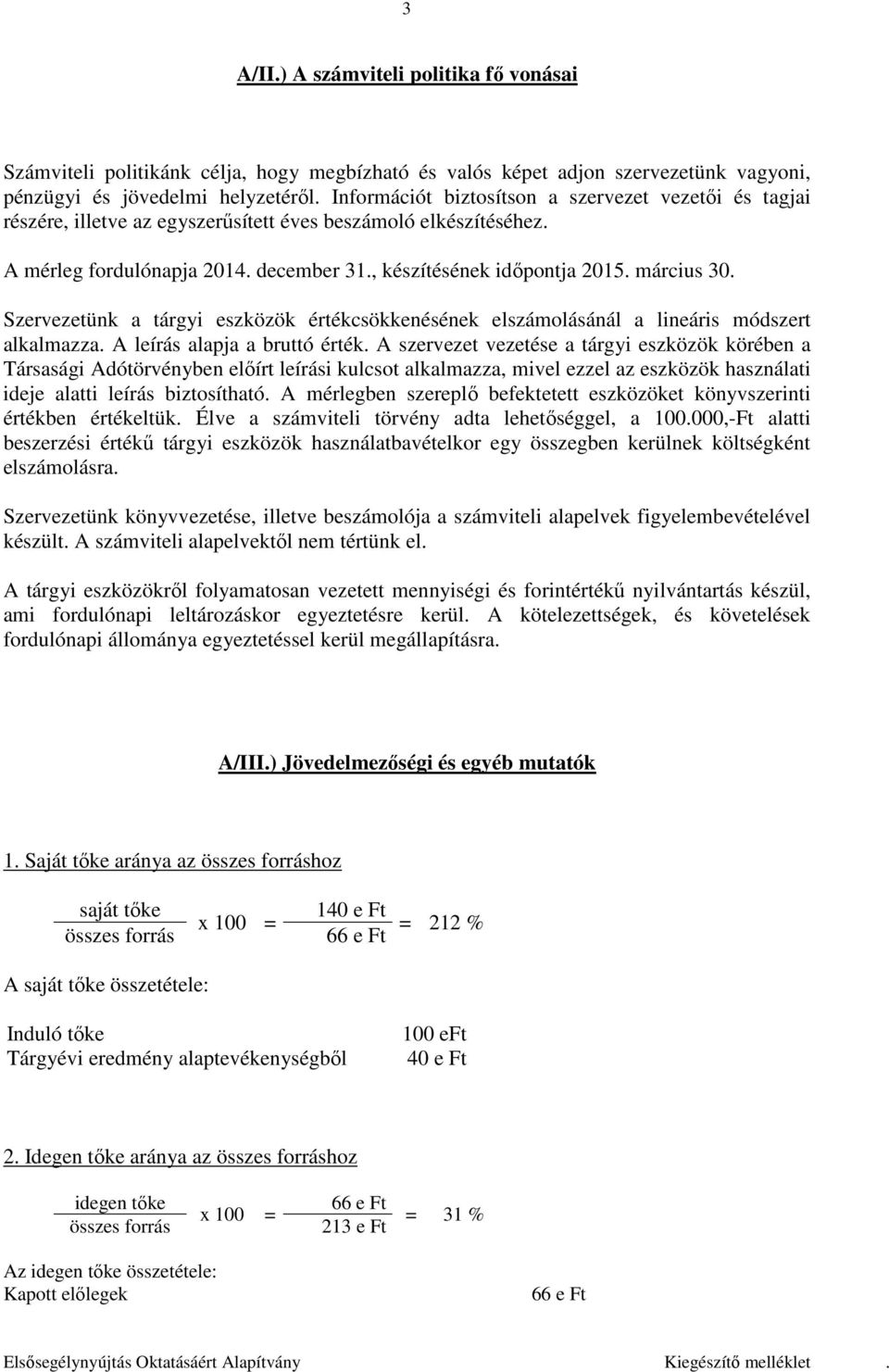 március 30. Szervezetünk a tárgyi eszközök értékcsökkenésének elszámolásánál a lineáris módszert alkalmazza. A leírás alapja a bruttó érték.