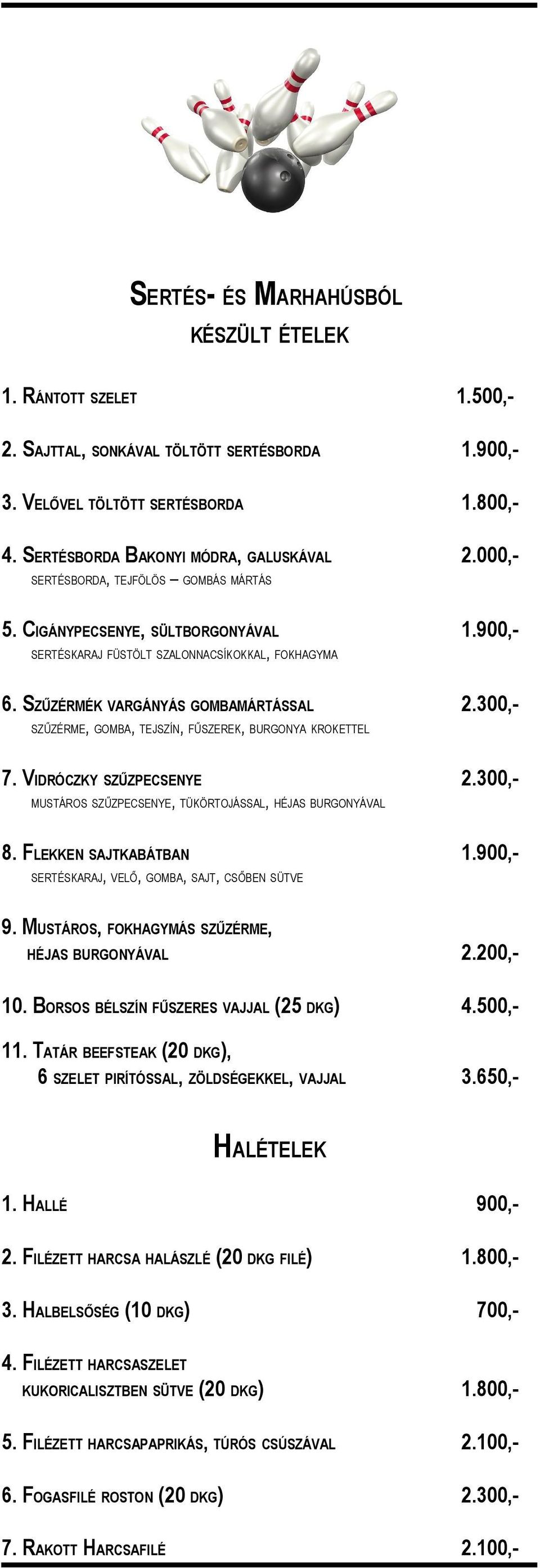 300,- SZŰZÉRME, GOMBA, TEJSZÍN, FŰSZEREK, BURGONYA KROKETTEL 7. VIDRÓCZKY SZŰZPECSENYE 2.300,- MUSTÁROS SZŰZPECSENYE, TÜKÖRTOJÁSSAL, HÉJAS BURGONYÁVAL 8. FLEKKEN SAJTKABÁTBAN 1.