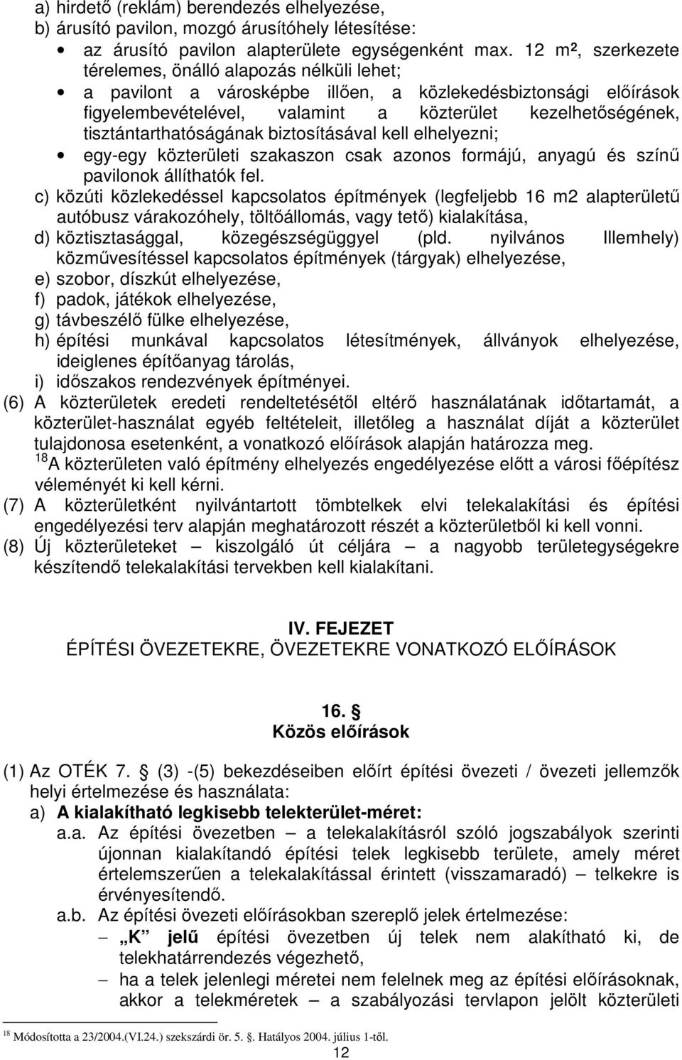 tisztántarthatóságának biztosításával kell elhelyezni; egy-egy közterületi szakaszon csak azonos formájú, anyagú és színő pavilonok állíthatók fel.