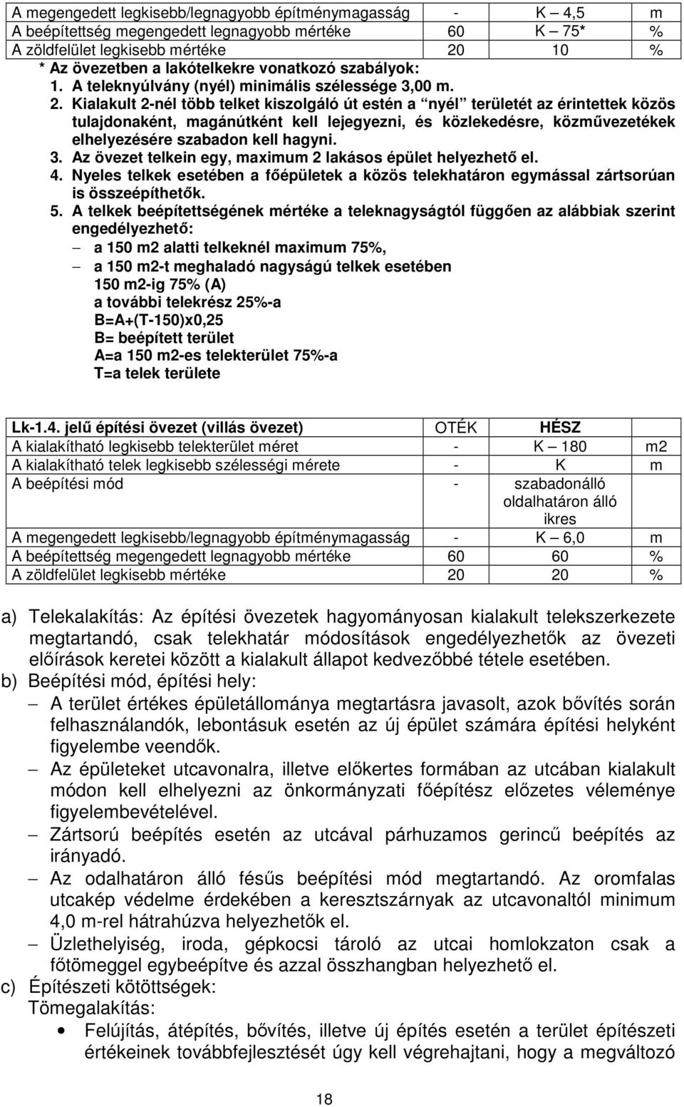 Kialakult 2-nél több telket kiszolgáló út estén a nyél területét az érintettek közös tulajdonaként, magánútként kell lejegyezni, és közlekedésre, közmővezetékek elhelyezésére szabadon kell hagyni. 3.