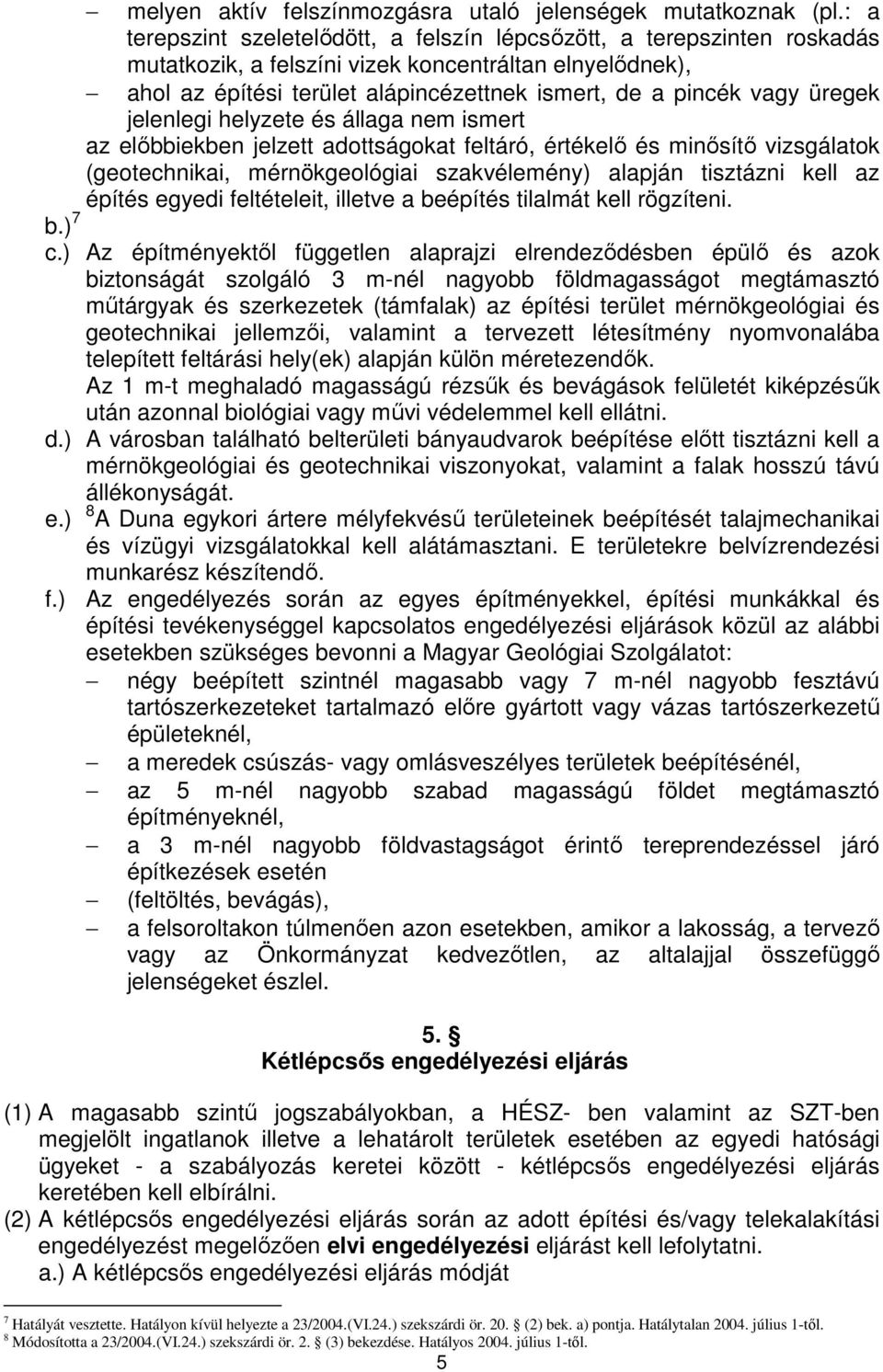 üregek jelenlegi helyzete és állaga nem ismert az elıbbiekben jelzett adottságokat feltáró, értékelı és minısítı vizsgálatok (geotechnikai, mérnökgeológiai szakvélemény) alapján tisztázni kell az