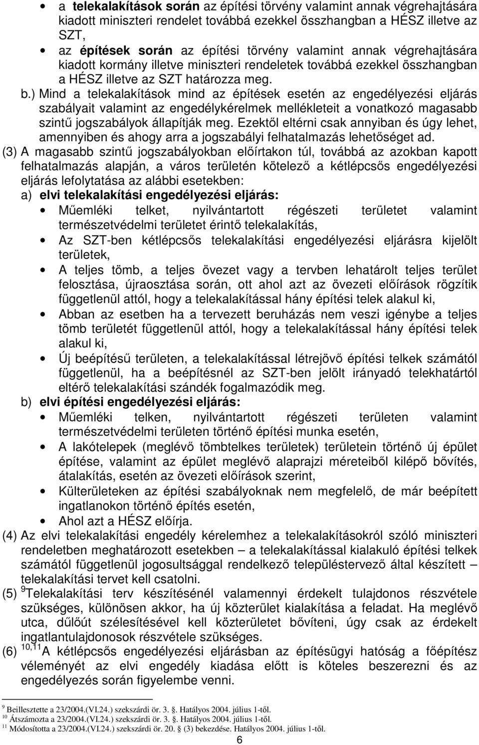 ) Mind a telekalakítások mind az építések esetén az engedélyezési eljárás szabályait valamint az engedélykérelmek mellékleteit a vonatkozó magasabb szintő jogszabályok állapítják meg.