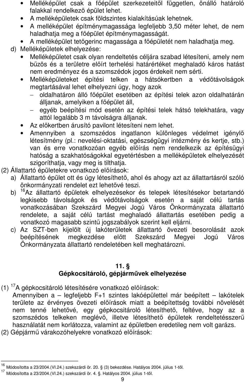 d) Melléképületek elhelyezése: Melléképületet csak olyan rendeltetés céljára szabad létesíteni, amely nem bőzös és a területre elıírt terhelési határértéket meghaladó káros hatást nem eredményez és a