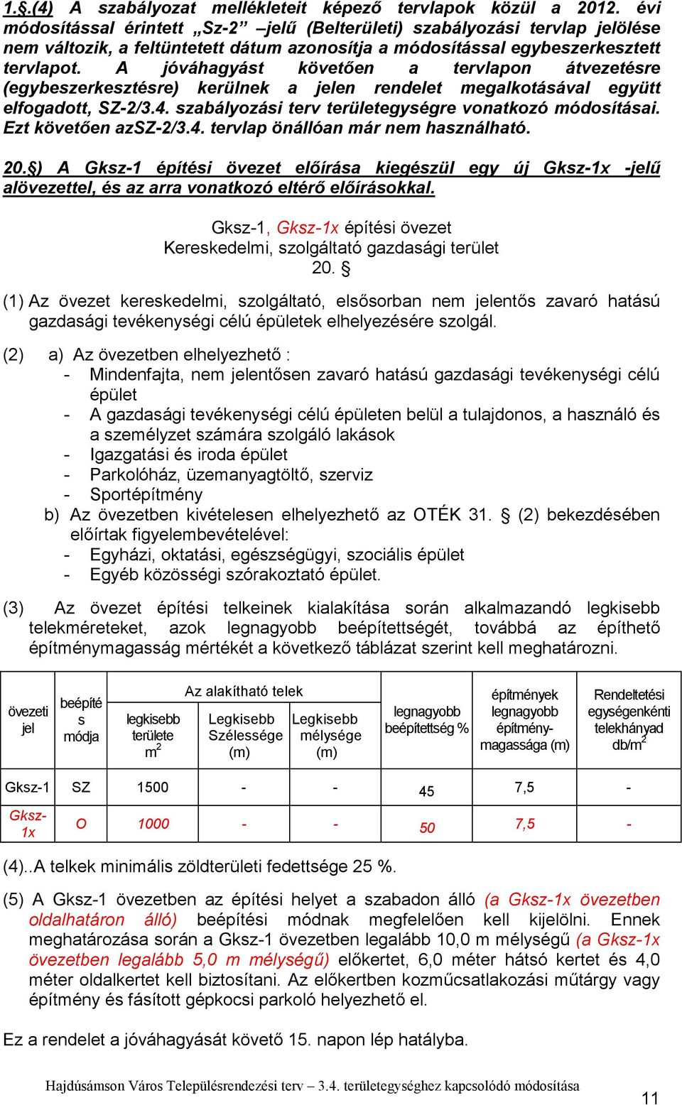 A jóváhagyást követően a tervlapon átvezetésre (egybeszerkesztésre) kerülnek a jelen rendelet megalkotásával együtt elfogadott, SZ-2/3.4. szabályozási terv területegységre vonatkozó módosításai.