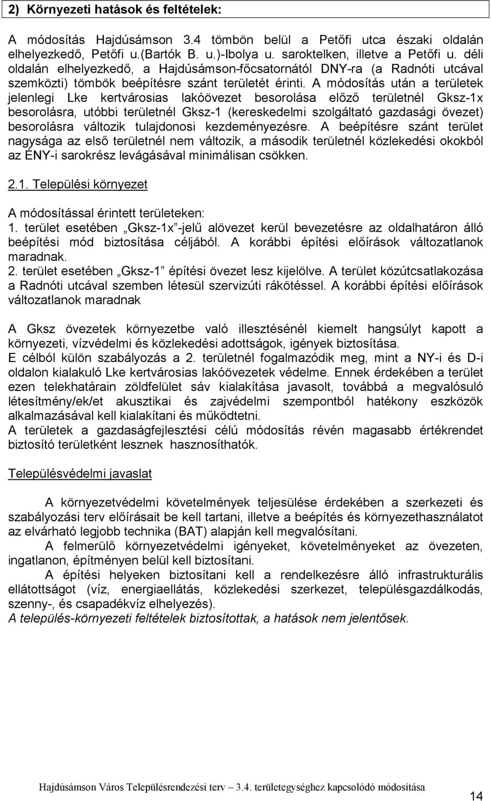 A módosítás után a területek jelenlegi kertvárosias lakóövezet besorolása előző területnél Gksz-x besorolásra, utóbbi területnél Gksz- (kereskedelmi szolgáltató gazdasági övezet) besorolásra változik