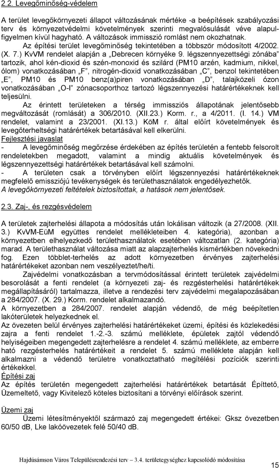 légszennyezettségi zónába tartozik, ahol kén-dioxid és szén-monoxid és szilárd (PM0 arzén, kadmium, nikkel, ólom) vonatkozásában F, nitrogén-dioxid vonatkozásában C, benzol tekintetében E, PM0 és PM0