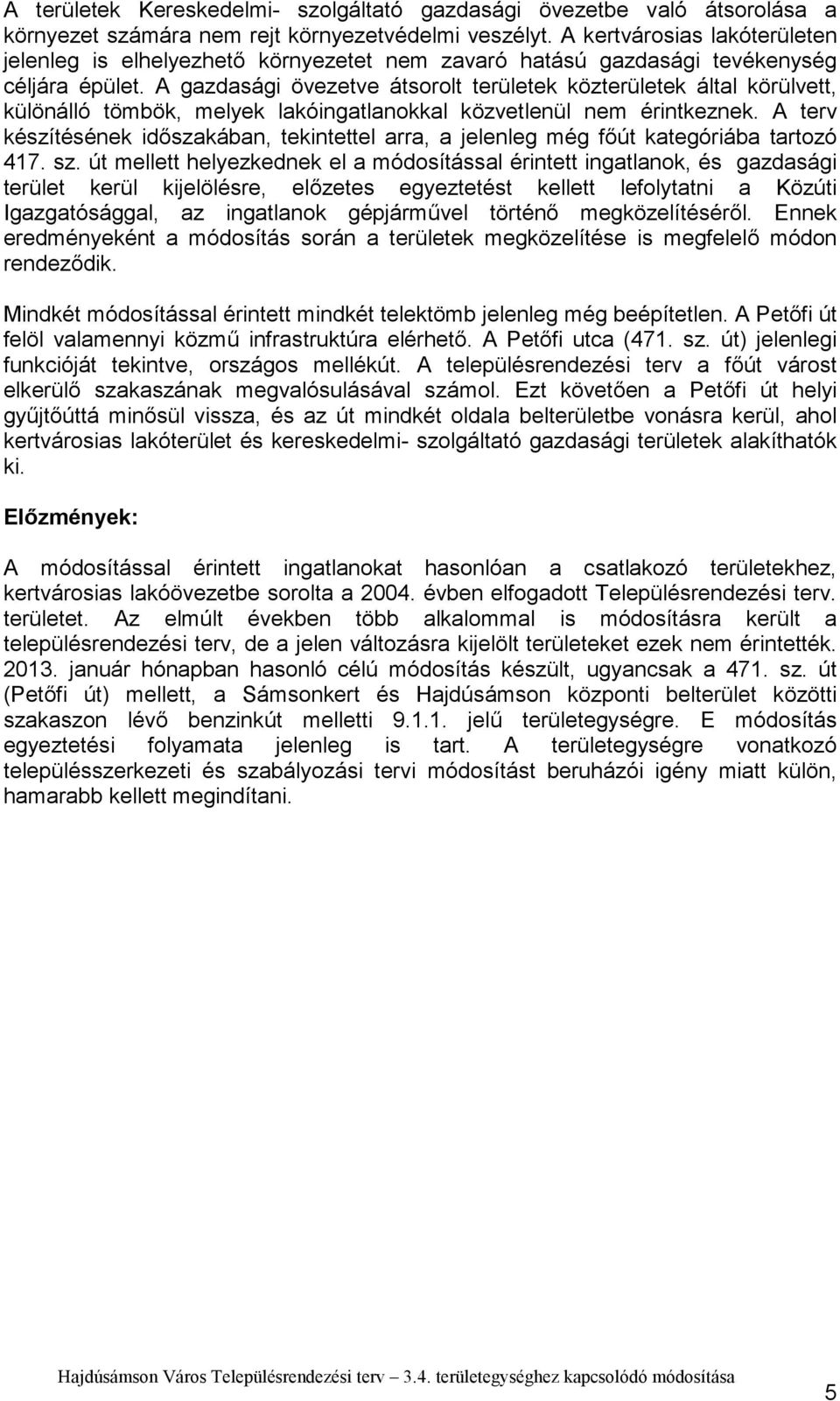 A gazdasági övezetve átsorolt területek közterületek által körülvett, különálló tömbök, melyek lakóingatlanokkal közvetlenül nem érintkeznek.