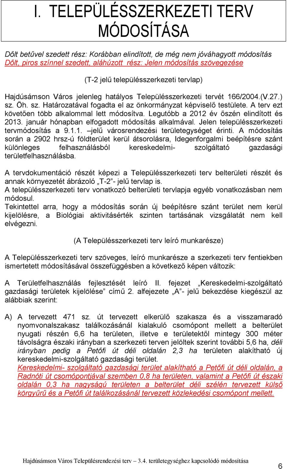 A terv ezt követően több alkalommal lett módosítva. Legutóbb a 202 év őszén elindított és 203. január hónapban elfogadott módosítás alkalmával. Jelen településszerkezeti tervmódosítás a 9.