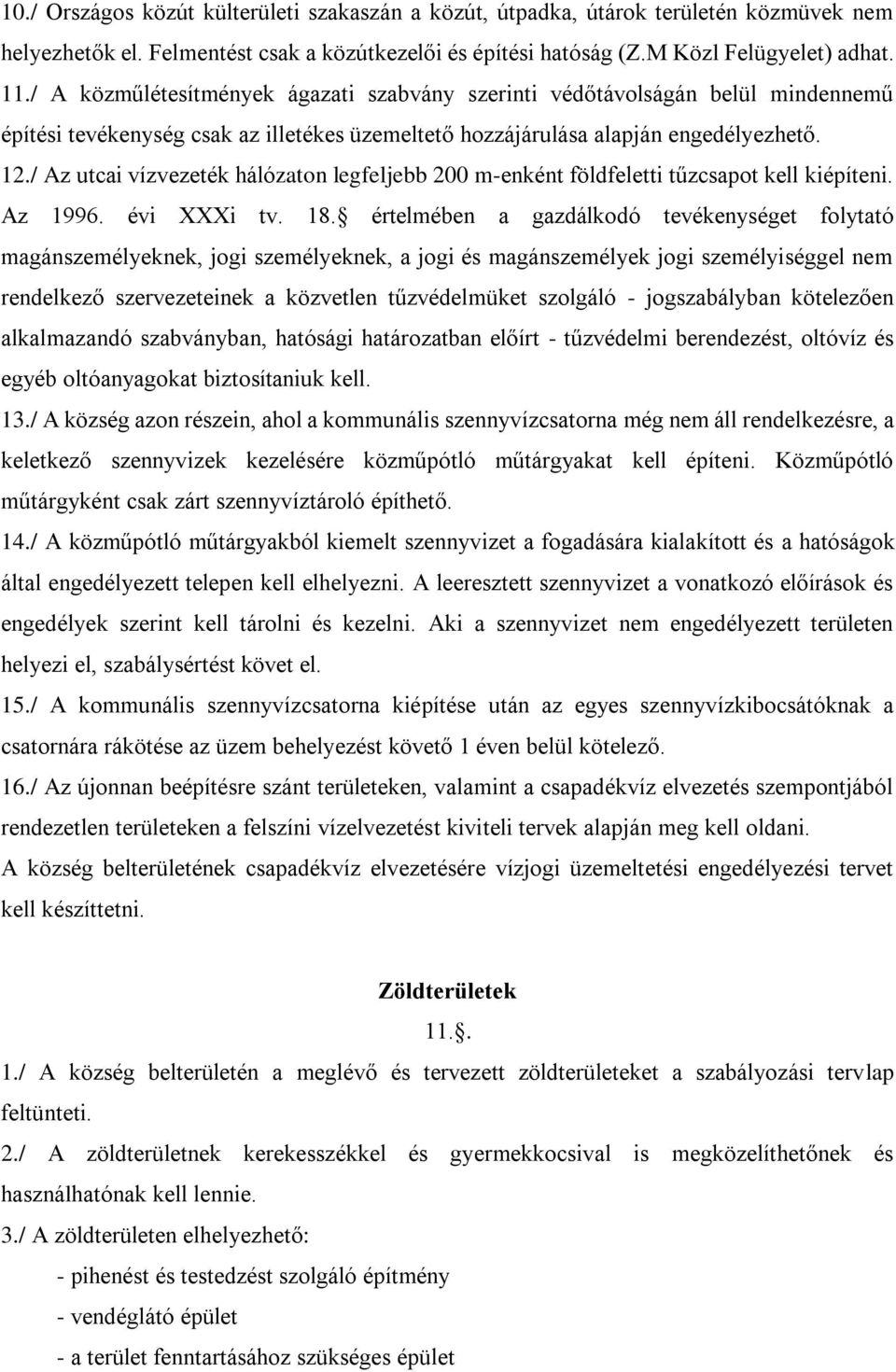 / Az utcai vízvezeték hálózaton legfeljebb 200 m-enként földfeletti tűzcsapot kell kiépíteni. Az 1996. évi XXXi tv. 18.