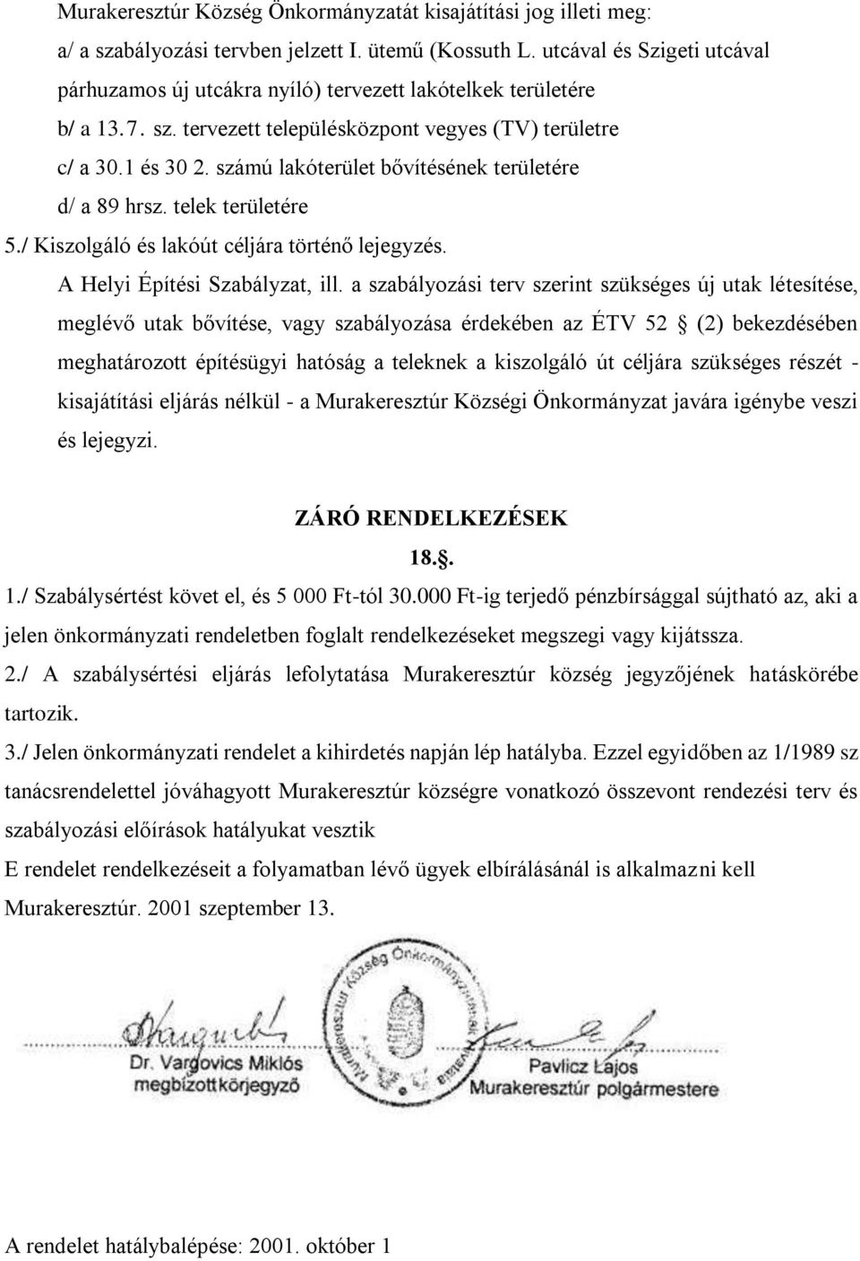 számú lakóterület bővítésének területére d/ a 89 hrsz. telek területére 5./ Kiszolgáló és lakóút céljára történő lejegyzés. A Helyi Építési Szabályzat, ill.