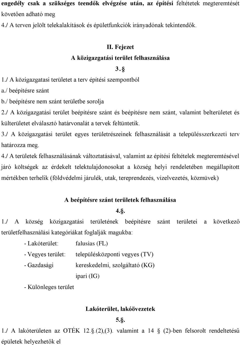 / A közigazgatási terület beépítésre szánt és beépítésre nem szánt, valamint belterületet és külterületet elválasztó határvonalát a tervek feltüntetik. 3.