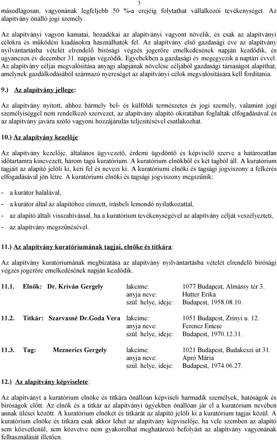 Az alapítvány első gazdasági éve az alapítvány nyilvántartásba vételét elrendelô bírósági végzés jogerőre emelkedésének napján kezdődik, és ugyanezen év december 31. napján végződik.