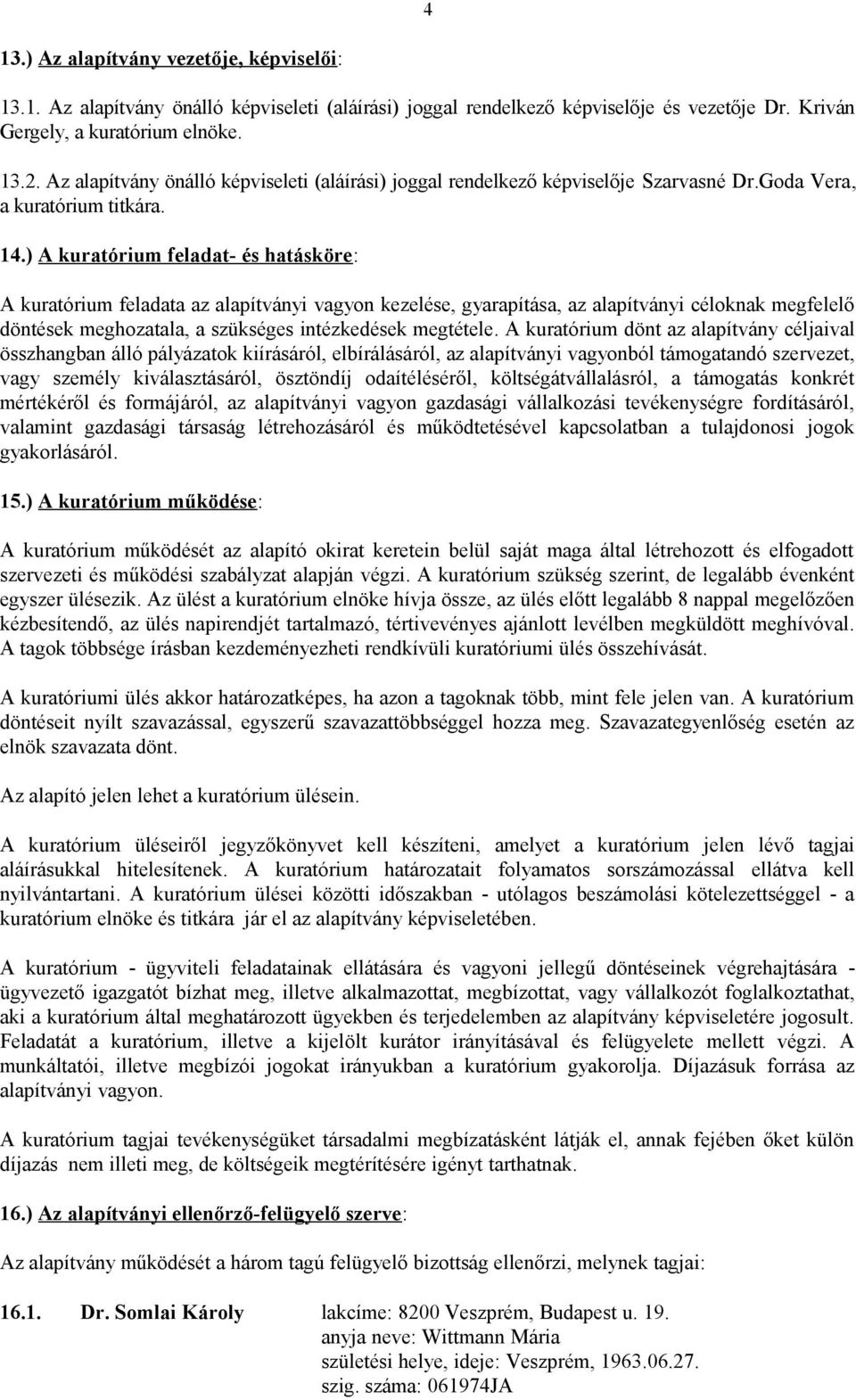 ) A kuratórium feladat- és hatásköre: A kuratórium feladata az alapítványi vagyon kezelése, gyarapítása, az alapítványi céloknak megfelelő döntések meghozatala, a szükséges intézkedések megtétele.